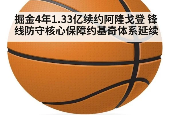 掘金4年1.33亿续约阿隆戈登 锋线防守核心保障约基奇体系延续（jiuyou）