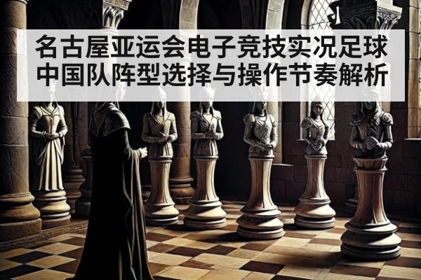 名古屋亚运会电子竞技实况足球中国队阵型选择与操作节奏解析（jiuyou）