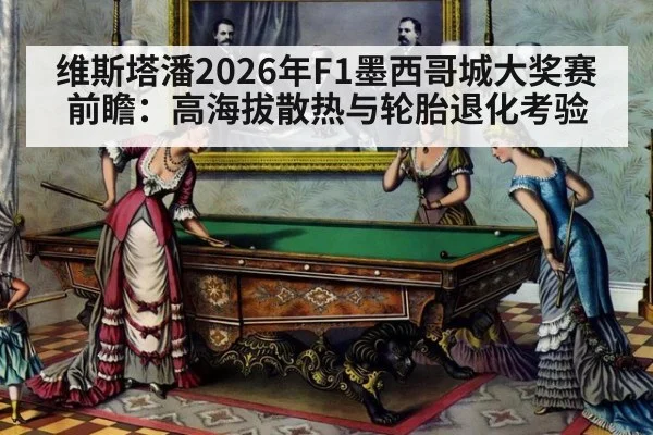 维斯塔潘2026年F1墨西哥城大奖赛前瞻：高海拔散热与轮胎退化考验（jiuyou）