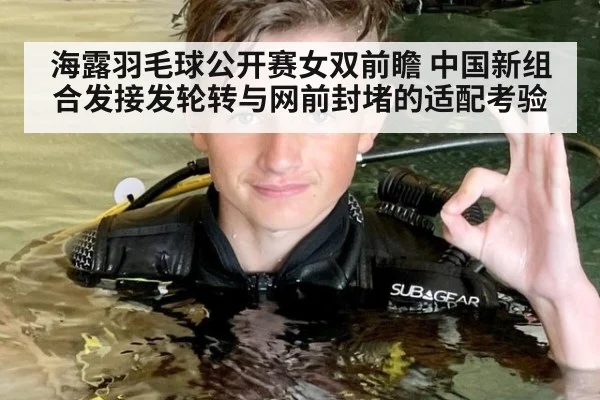 海露羽毛球公开赛女双前瞻 中国新组合发接发轮转与网前封堵的适配考验（jiuyou）